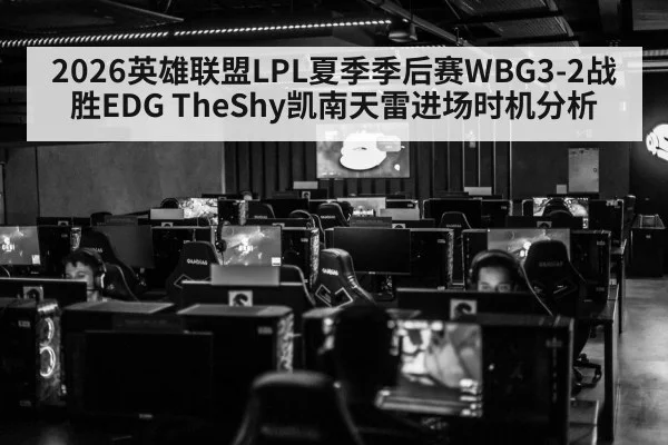 2026英雄联盟LPL夏季季后赛WBG3-2战胜EDG TheShy凯南天雷进场时机分析