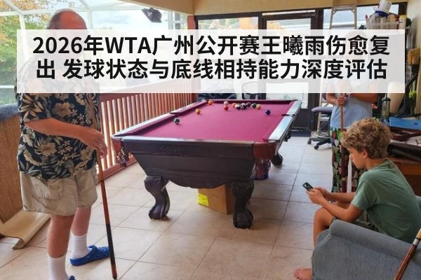 2026年WTA广州公开赛王曦雨伤愈复出 发球状态与底线相持能力深度评估