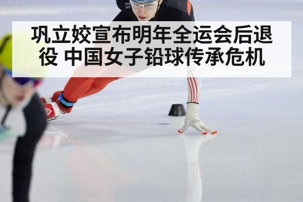 巩立姣宣布明年全运会后退役 中国女子铅球传承危机